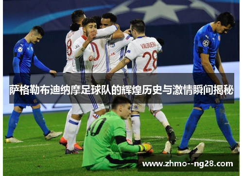 萨格勒布迪纳摩足球队的辉煌历史与激情瞬间揭秘 萨格勒布迪纳摩足球队的辉煌历史与激情瞬间揭秘