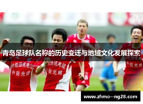 青岛足球队名称的历史变迁与地域文化发展探索