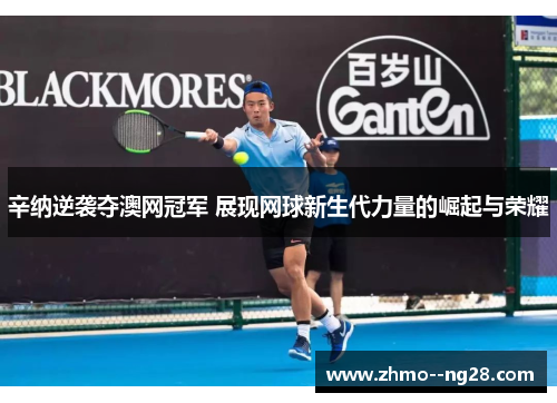 辛纳逆袭夺澳网冠军 展现网球新生代力量的崛起与荣耀